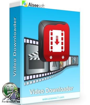 Профессиональный загрузчик видео - Aiseesoft Video Downloader 7.1.6 RePack (& Portable) by TryRooM